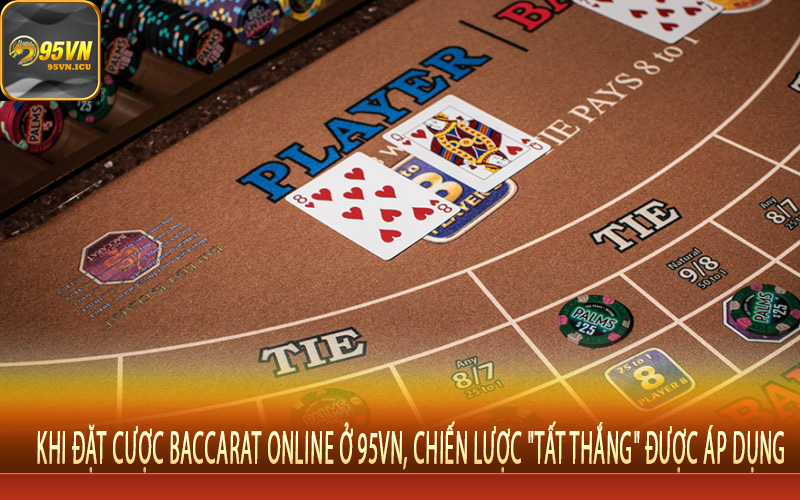 Khi đặt cược baccarat online ở 95Vn, chiến lược "tất thắng" được áp dụng