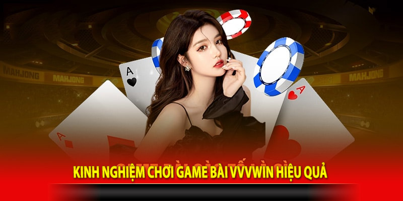 Kinh nghiệm chơi game bài Vvvwin hiệu quả được các cược thủ lão làng