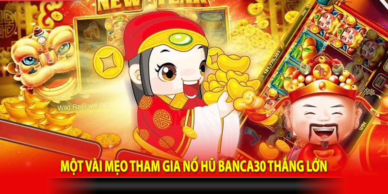 Một vài mẹo tham gia nổ hũ Banca30 thắng lớn